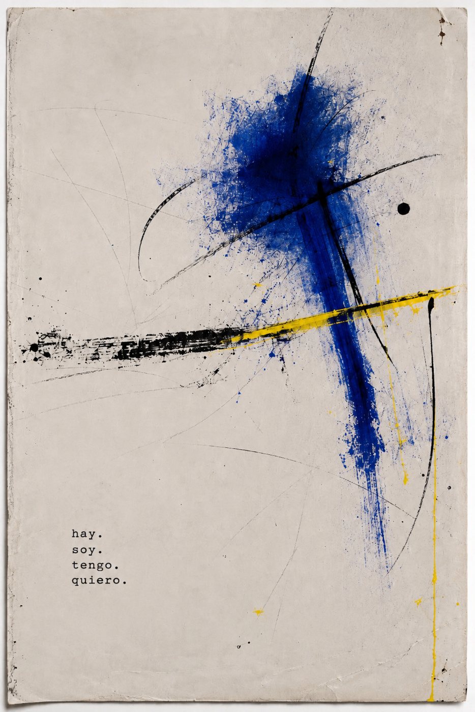 Blue splash crossed by black and yellow strokes on worn paper, typed: hay. soy. tengo. quiero.